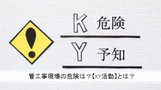 管工事現場の危険は？【KY活動】とは？