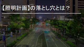 【照明計画】の落とし穴とは？